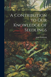 Contribution to Our Knowledge of Seedlings