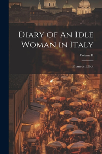 Diary of An Idle Woman in Italy; Volume II
