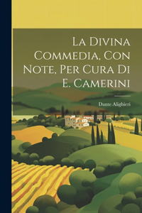 La Divina Commedia, Con Note, Per Cura Di E. Camerini