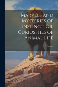 Marvels and Mysteries of Instinct, Or, Curiosities of Animal Life