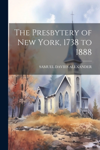 The Presbytery of New York, 1738 to 1888