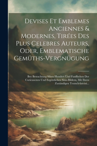 Devises et emblemes anciennes & modernes, tirées des plus celebres auteurs, oder, Emblematische Gemüths-Vergnügung