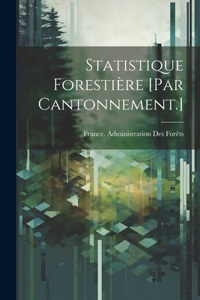Statistique Forestière [Par Cantonnement.]