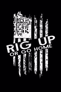 Rig Up Or Go Home