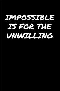 Impossible Is For The Unwilling�