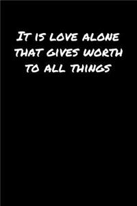 It Is Love Alone That Gives Worth To All Things�