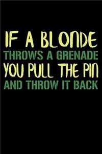 If A Blonde Throws A Grenade You Pull The Pin And Throw It Back