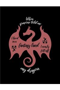 When Someone Told Me I Lived In A Fantasy Land I Nearly Fell Off My Dragon.