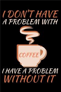 I don't have a problem with coffee