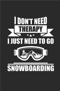 I Don't Need Therapy I Just Need to Go Snowboarding