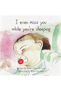 I Even Miss You While You're Sleeping
