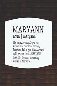 Maryann Noun [ Maryann ] the Perfect Woman Super Sexy with Infinite Charisma, Funny and Full of Good Ideas. Always Right Because She Is... Maryann