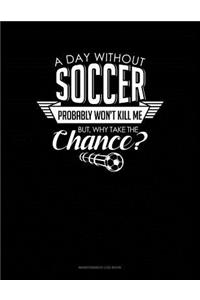 A Day Without Soccer Probably Won't Kill Me But Why Take The Chance.