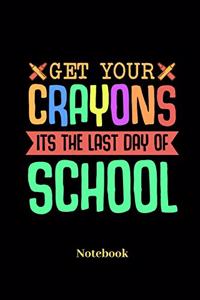 Get Your Crayons Its The Last Day Of School Notebook