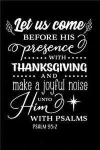 Let Us Come Before His Presence with Thanksgiving and Make a Joyful Noise Unto Him With Psalms