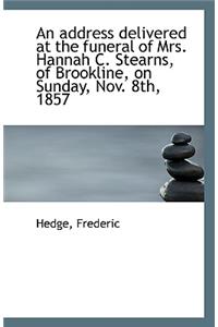 An Address Delivered at the Funeral of Mrs. Hannah C. Stearns, of Brookline, on Sunday, Nov. 8th, 18