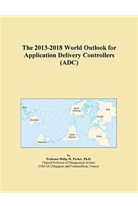 The 2013-2018 World Outlook for Application Delivery Controllers (Adc)