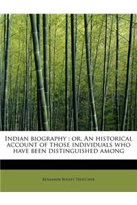 Indian Biography: Or, an Historical Account of Those Individuals Who Have Been Distinguished Among