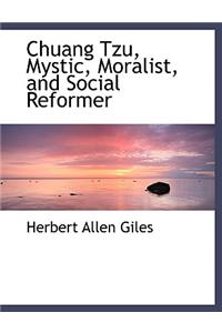 Chuang Tzu, Mystic, Moralist, and Social Reformer