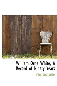 William Orne White, a Record of Ninety Years
