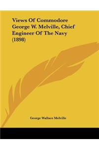 Views Of Commodore George W. Melville, Chief Engineer Of The Navy (1898)