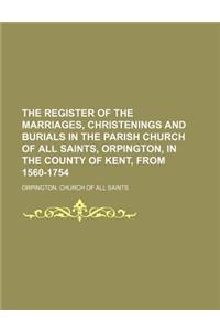 The Register of the Marriages, Christenings and Burials in the Parish Church of All Saints, Orpington, in the County of Kent, from 1560-1754
