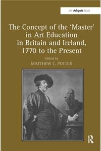 Concept of the 'Master' in Art Education in Britain and Ireland, 1770 to the Present