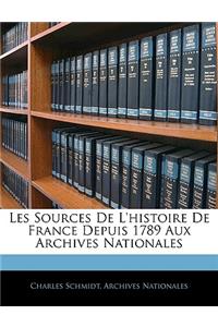 Les Sources de L'Histoire de France Depuis 1789 Aux Archives Nationales