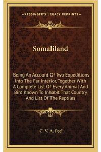 Somaliland: Being an Account of Two Expeditions Into the Far Interior, Together with a Complete List of Every Animal and Bird Known to Inhabit That Country and 