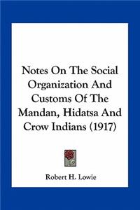 Notes on the Social Organization and Customs of the Mandan, Hidatsa and Crow Indians (1917)