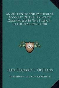 An Authentic And Particular Account Of The Taking Of Carthagena By The French, In The Year 1697 (1740)