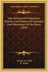 The Advocate of Veterinary Reform and Outlines of Anatomy and Physiology of the Horse (1850)