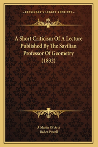 A Short Criticism Of A Lecture Published By The Savilian Professor Of Geometry (1832)