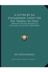A Letter By An Englishman, Lately On His Travels In Italy