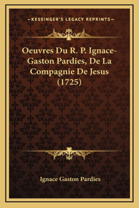 Oeuvres Du R. P. Ignace-Gaston Pardies, De La Compagnie De Jesus (1725)