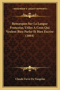 Remarques Sur La Langue Francoise, Utiles A Ceux Qui Veulent Bien Parler Et Bien Escrire (1664)