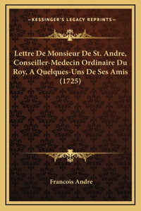 Lettre De Monsieur De St. Andre, Conseiller-Medecin Ordinaire Du Roy, A Quelques-Uns De Ses Amis (1725)