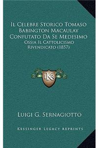 Il Celebre Storico Tomaso Babington Macaulay Confutato Da Se Medesimo