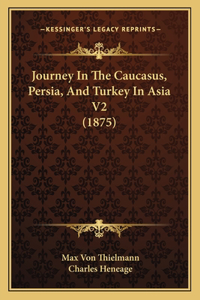 Journey In The Caucasus, Persia, And Turkey In Asia V2 (1875)