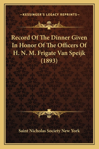 Record Of The Dinner Given In Honor Of The Officers Of H. N. M. Frigate Van Speijk (1893)