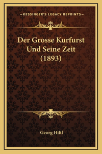 Der Grosse Kurfurst Und Seine Zeit (1893)