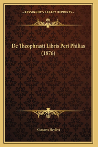 De Theophrasti Libris Peri Philias (1876)