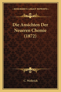 Die Ansichten Der Neueren Chemie (1872)