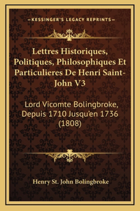 Lettres Historiques, Politiques, Philosophiques Et Particulieres De Henri Saint-John V3