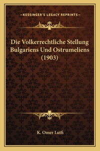 Die Volkerrechtliche Stellung Bulgariens Und Ostrumeliens (1903)