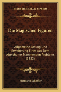Magischen Figuren: Allgemeine Losung Und Erweiterung Eines Aus Dem Alterthume Stammenden Problems (1882)