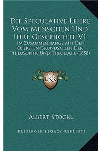 Speculative Lehre Vom Menschen Und Ihre Geschichte V1: Im Zusammenhange Mit Den Obersten Grundsatzen Der Philosophie Und Theologie (1858)