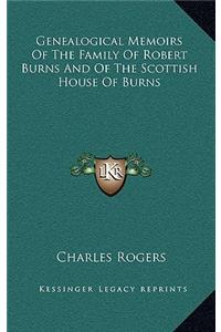 Genealogical Memoirs Of The Family Of Robert Burns And Of The Scottish House Of Burns