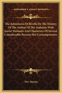 The Adventures Of Rivella Or The History Of The Author Of The Atalantis With Secret Memoirs And Characters Of Several Considerable Persons Her Contemporaries