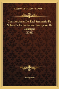 Constituciones Del Real Seminario De Nobles De La Purissima Concepcion De Calatayud (1761)